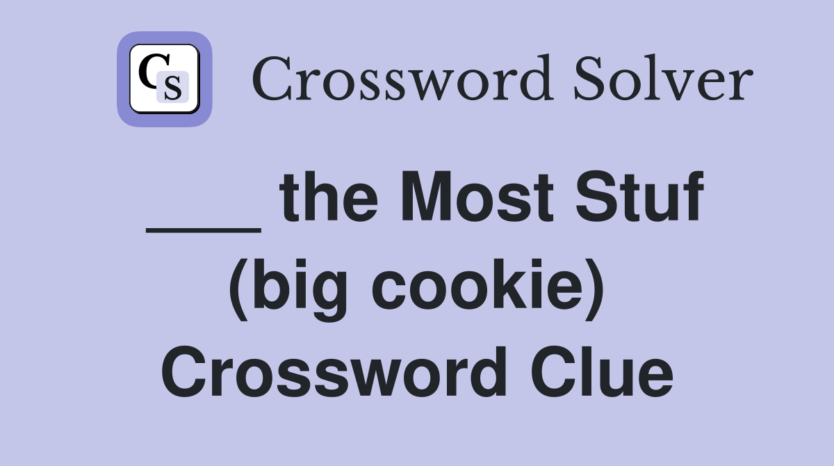 the Most Stuf (big cookie) Crossword Clue Answers Crossword Solver